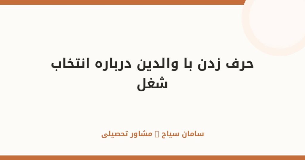 چطور با والدین درباره انتخاب مسیر شغلی‌مان حرف بزنیم؟